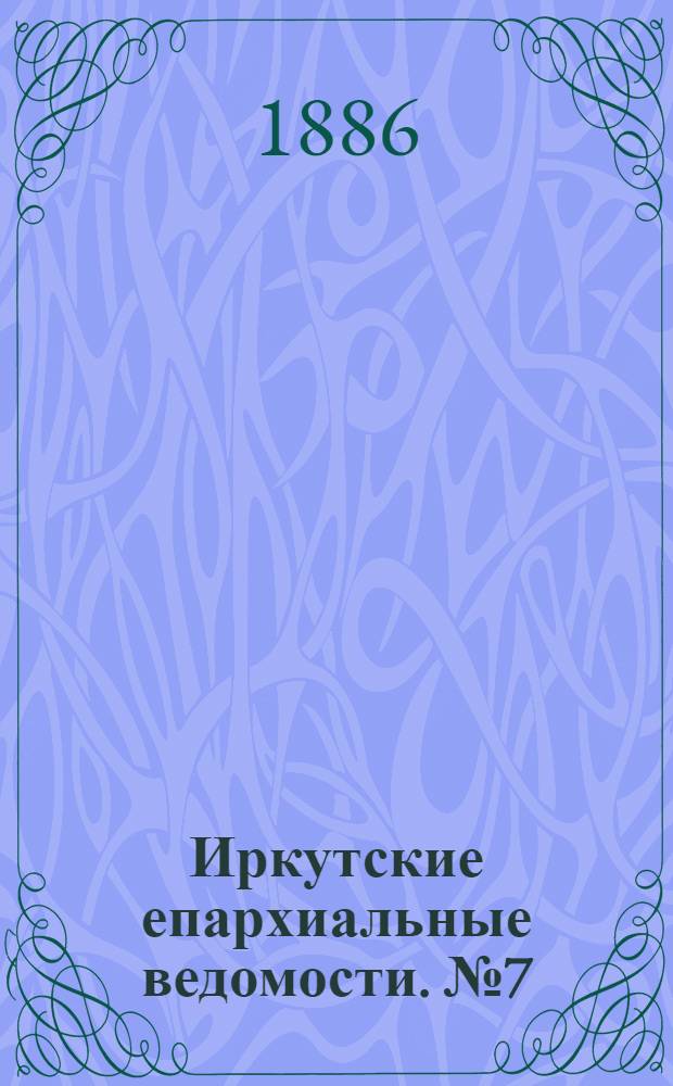 Иркутские епархиальные ведомости. № 7 (15 февраля 1886 г.)