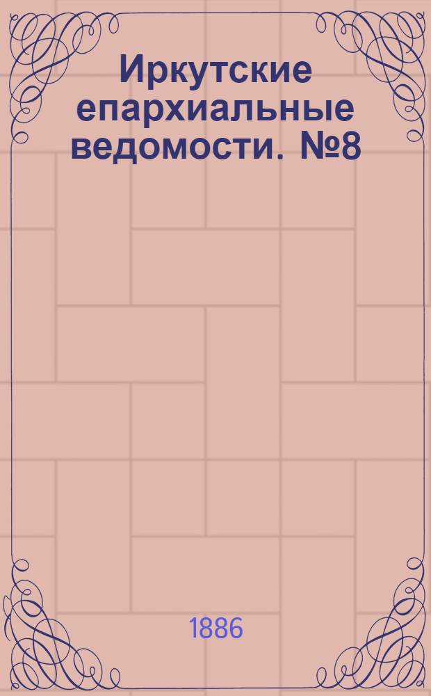 Иркутские епархиальные ведомости. № 8 (22 февраля 1886 г.)