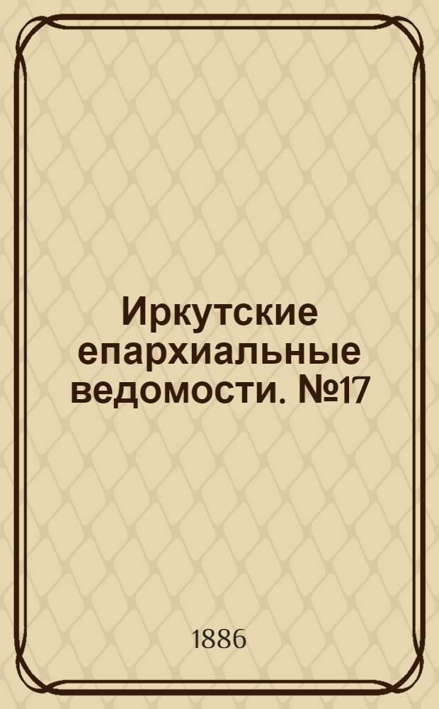 Иркутские епархиальные ведомости. № 17 (26 апреля 1886 г.)