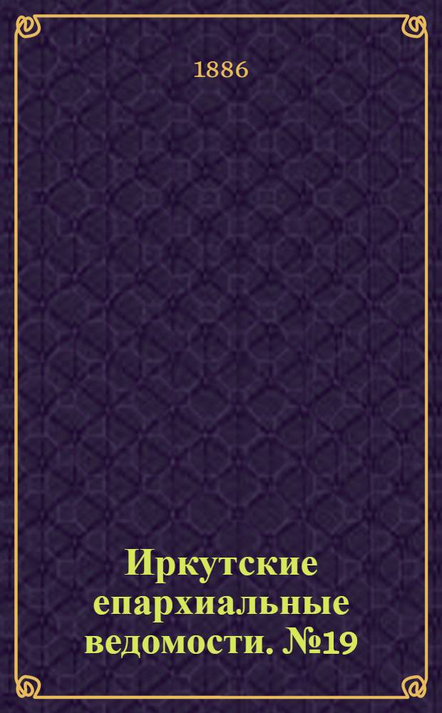 Иркутские епархиальные ведомости. № 19 (10 мая 1886 г.)