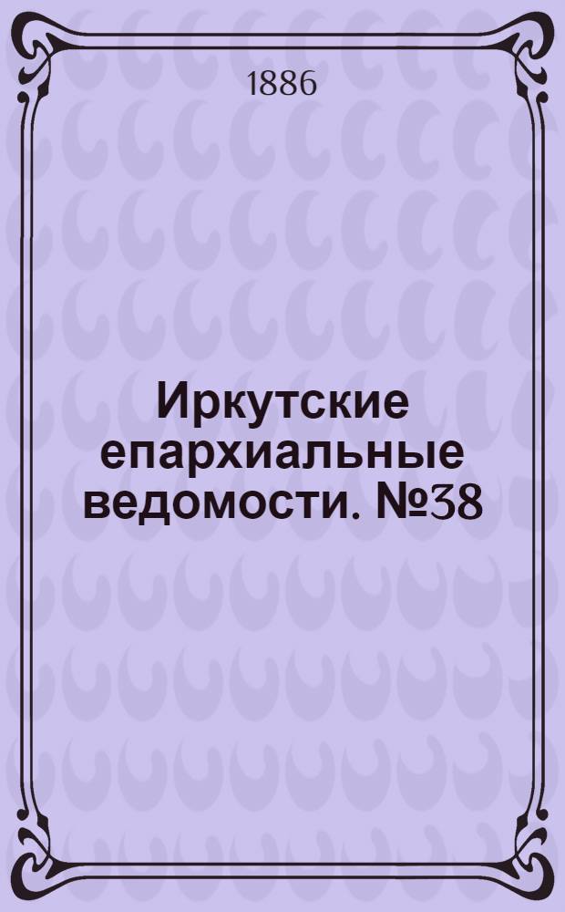 Иркутские епархиальные ведомости. № 38 (20 сентября 1886 г.)