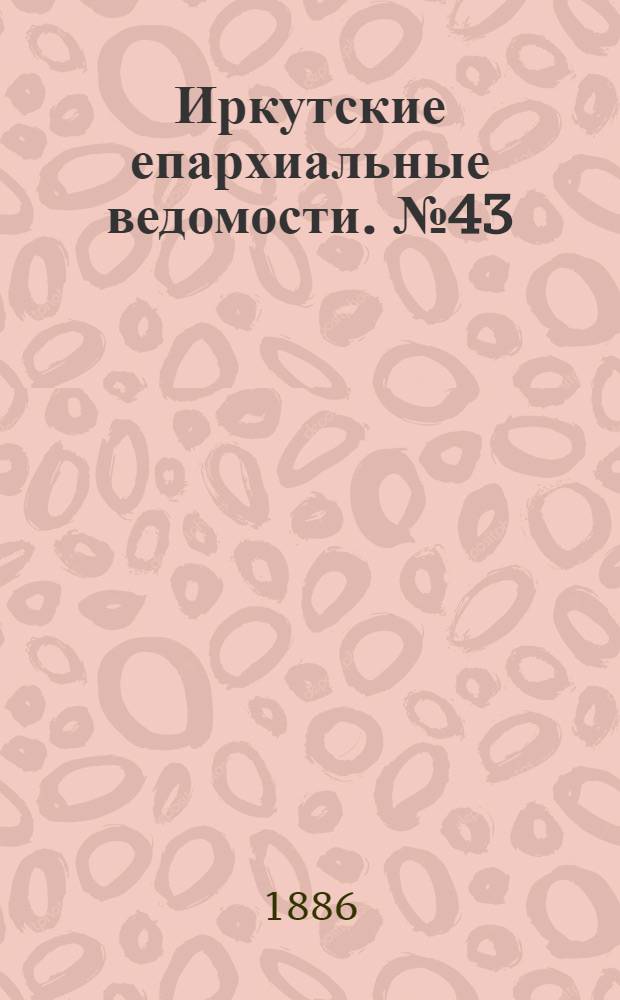 Иркутские епархиальные ведомости. № 43 (25 октября 1886 г.)