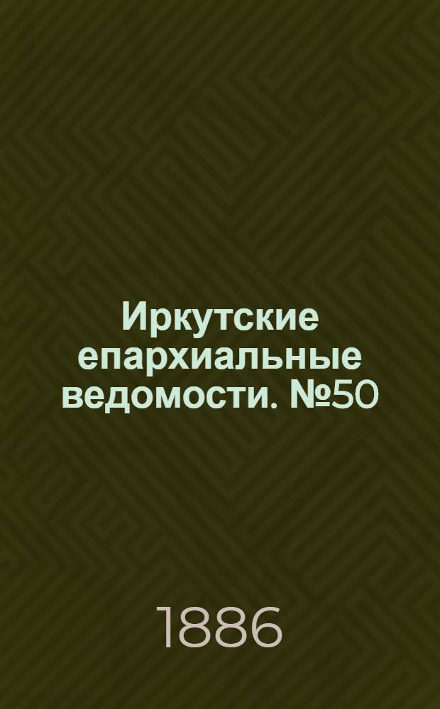 Иркутские епархиальные ведомости. № 50 (13 декабря 1886 г.)