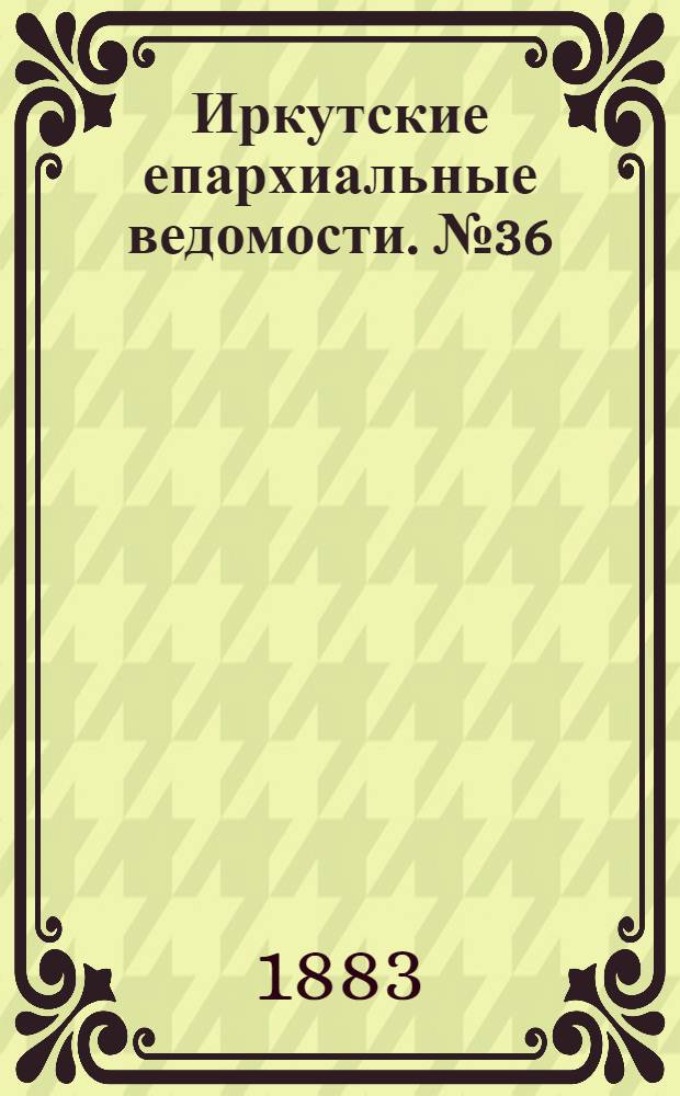 Иркутские епархиальные ведомости. № 36 (3 сентября 1883 г.)