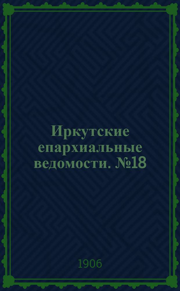 Иркутские епархиальные ведомости. № 18 (15 сентября 1906 г.)