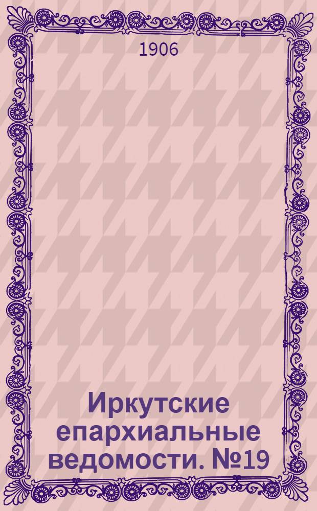 Иркутские епархиальные ведомости. № 19 (1 октября 1906 г.)