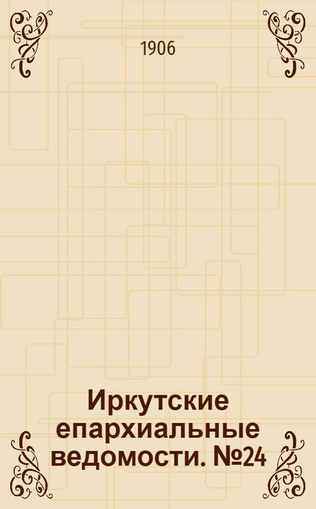 Иркутские епархиальные ведомости. № 24 (15 декабря 1906 г.)