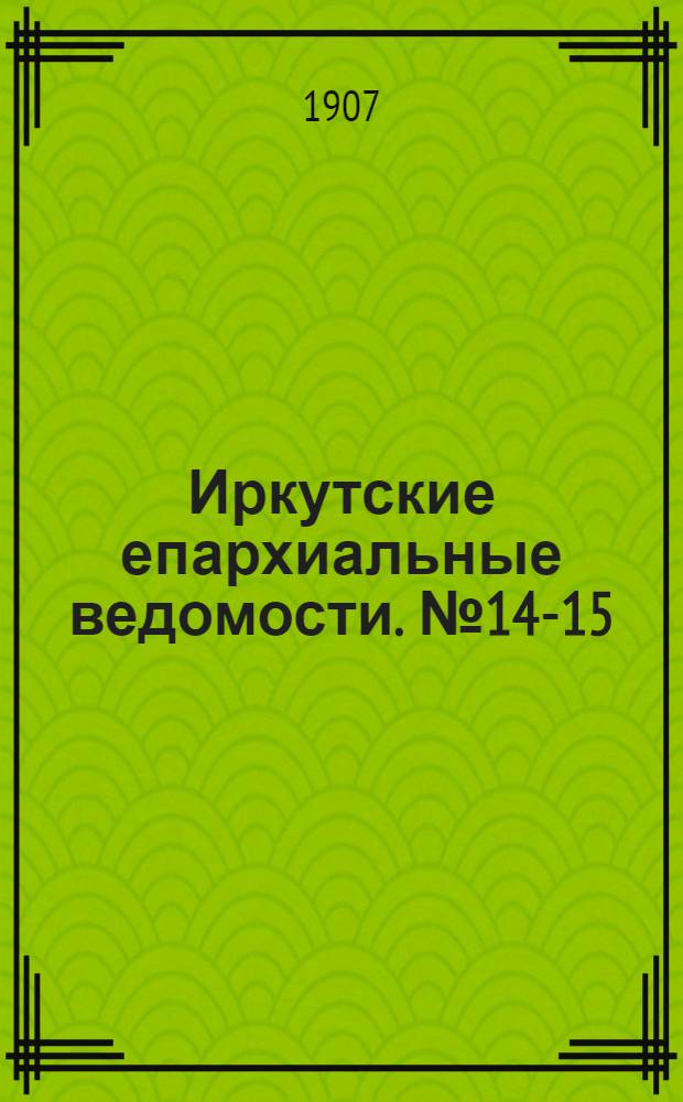 Иркутские епархиальные ведомости. № 14-15 (1 августа 1907 г.)