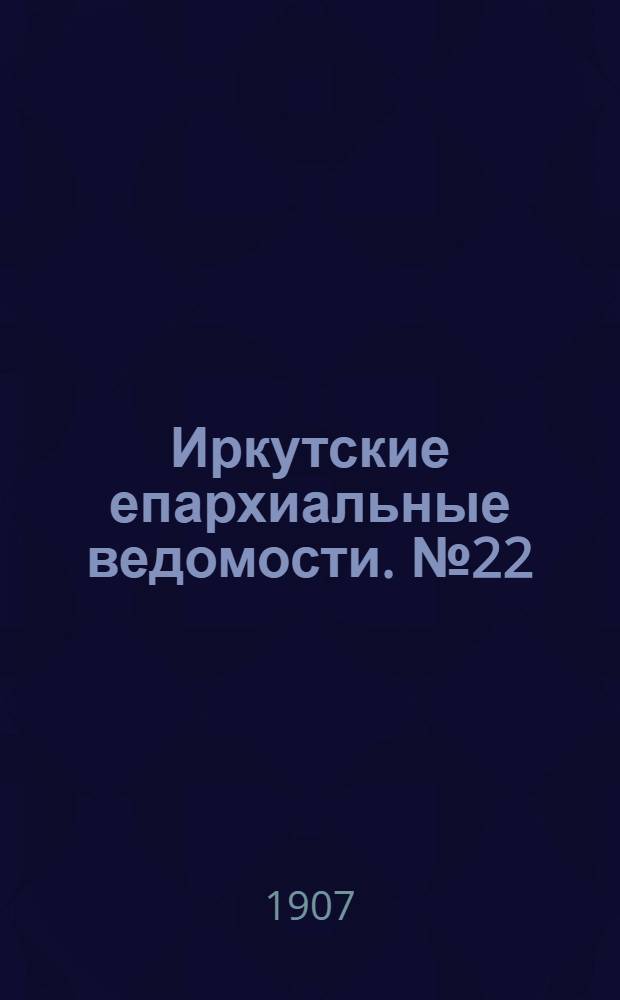 Иркутские епархиальные ведомости. № 22 (15 ноября 1907 г.)