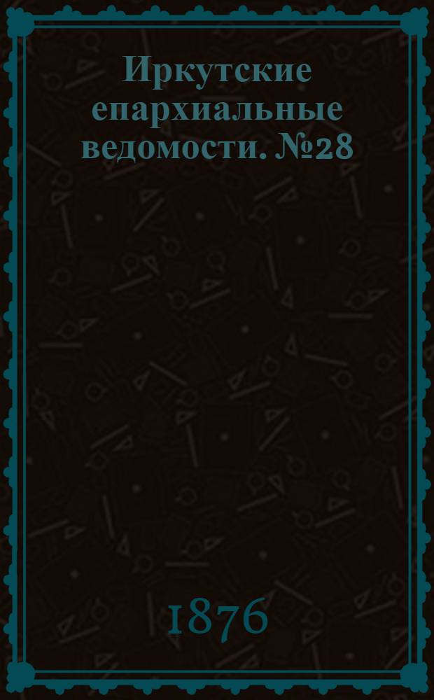 Иркутские епархиальные ведомости. № 28 (10 июля 1876 г.)