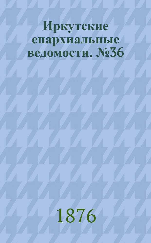 Иркутские епархиальные ведомости. № 36 (4 сентября 1876 г.)
