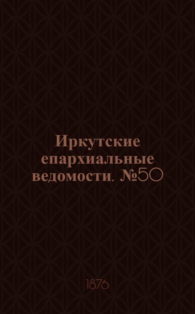 Иркутские епархиальные ведомости. № 50 (11 декабря 1876 г.)
