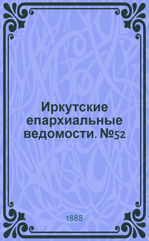 Иркутские епархиальные ведомости. № 52 (31 декабря 1888 г.)