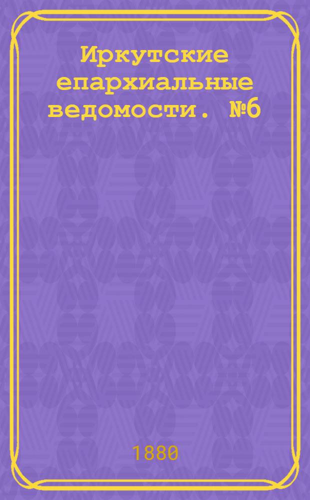 Иркутские епархиальные ведомости. № 6 (9 февраля 1880 г.)