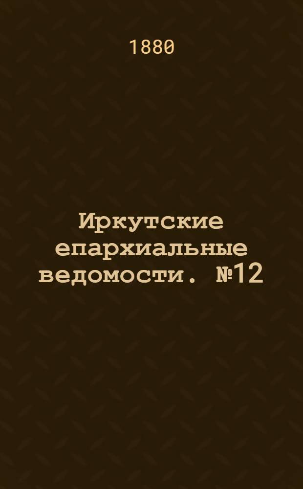 Иркутские епархиальные ведомости. № 12 (22 марта 1880 г.)