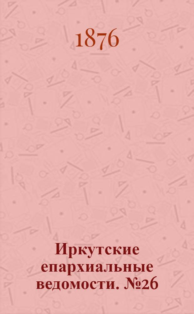 Иркутские епархиальные ведомости. № 26 (26 июня 1876 г.)