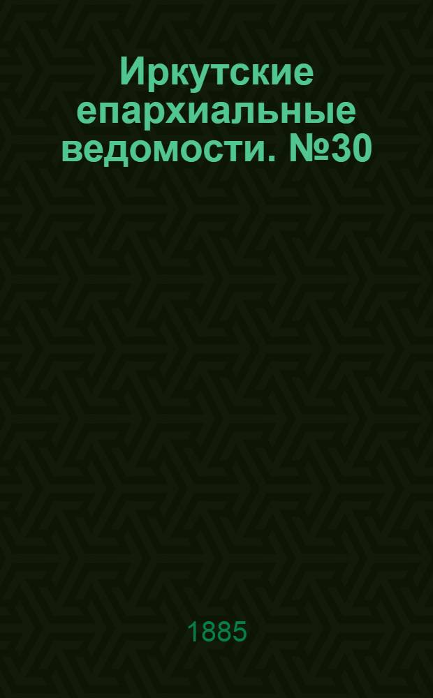 Иркутские епархиальные ведомости. № 30 (27 июля 1885 г.)