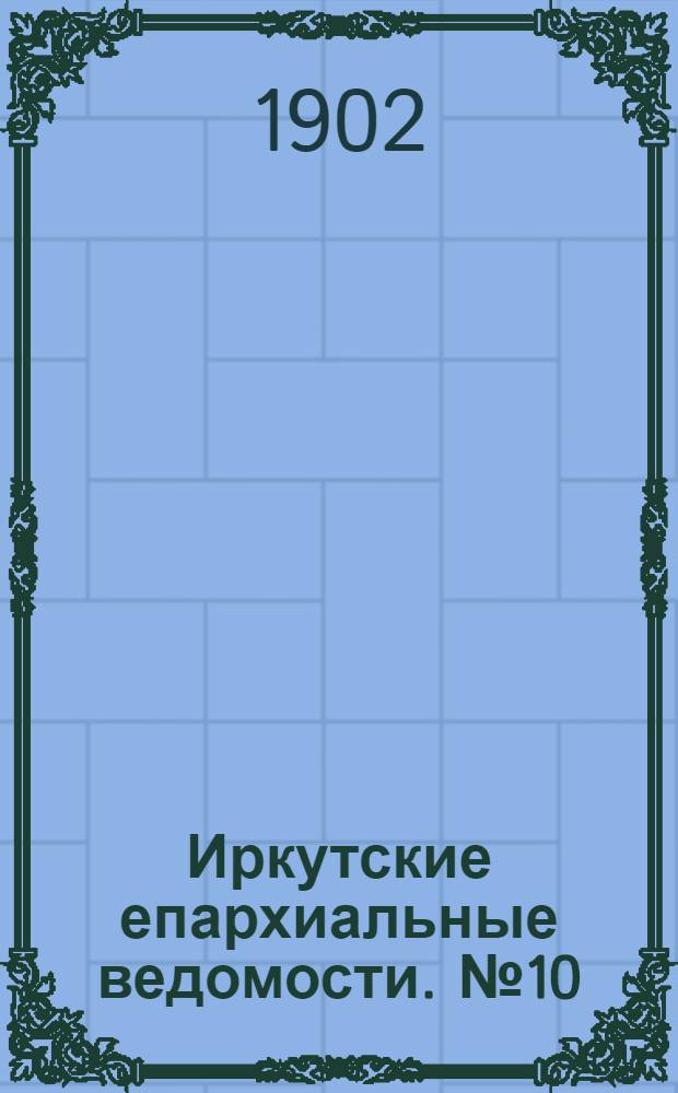 Иркутские епархиальные ведомости. № 10 (15 мая 1902 г.)