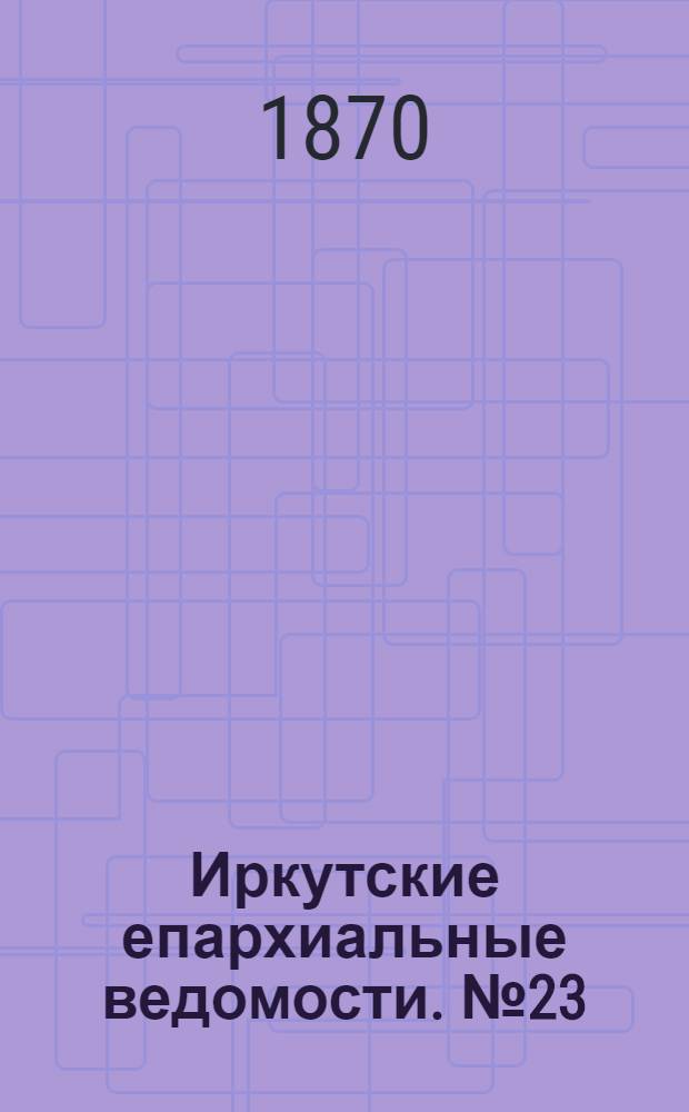 Иркутские епархиальные ведомости. № 23 (6 июня 1870 г.)