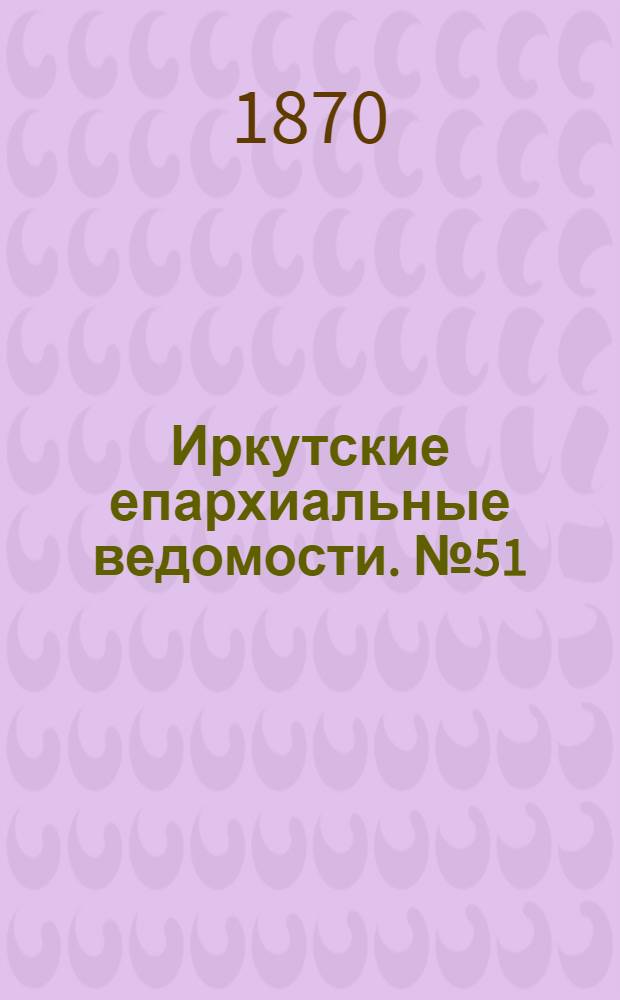 Иркутские епархиальные ведомости. № 51 (19 декабря 1870 г.)