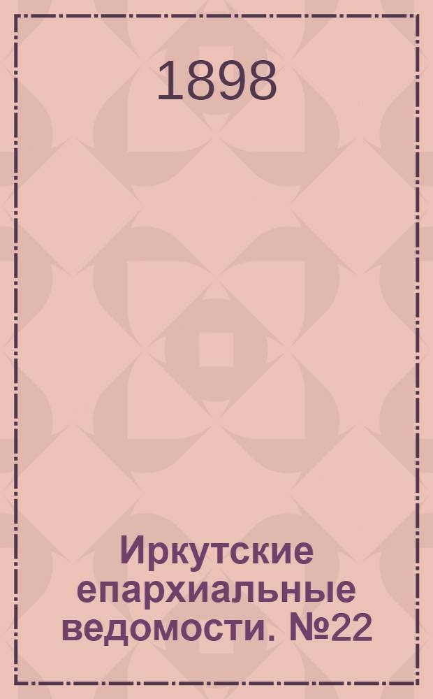 Иркутские епархиальные ведомости. № 22 (15 ноября 1898 г.)