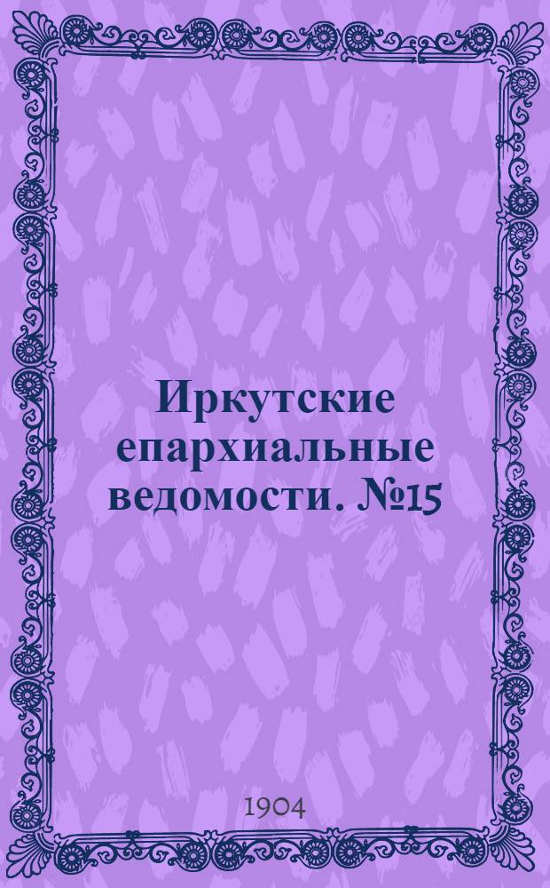 Иркутские епархиальные ведомости. № 15 (1 августа 1904 г.)