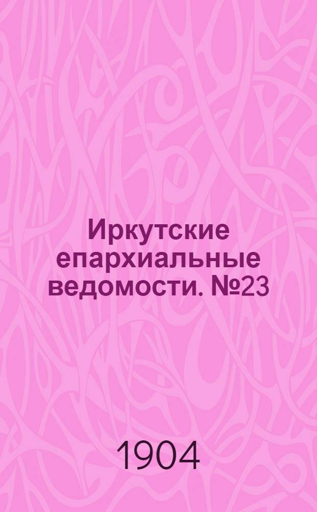 Иркутские епархиальные ведомости. № 23 (1 декабря 1904 г.)