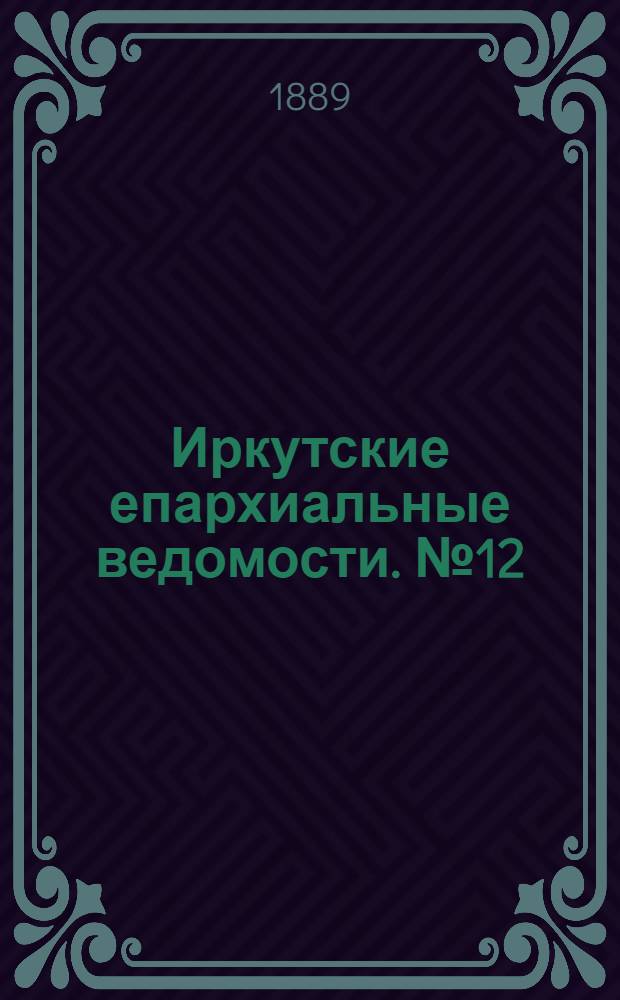 Иркутские епархиальные ведомости. № 12 (25 марта 1889 г.)