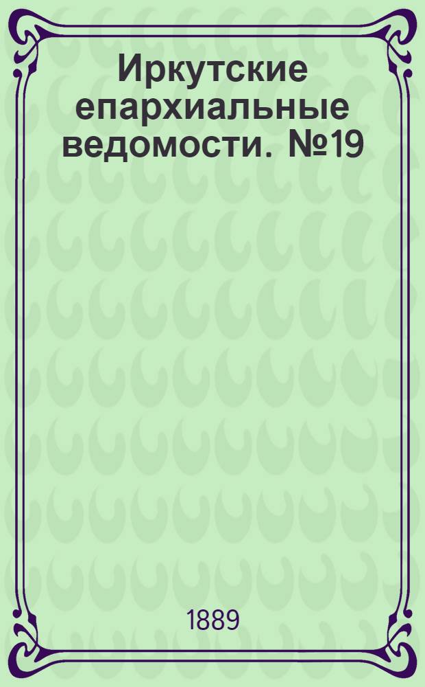 Иркутские епархиальные ведомости. № 19 (13 мая 1889 г.)