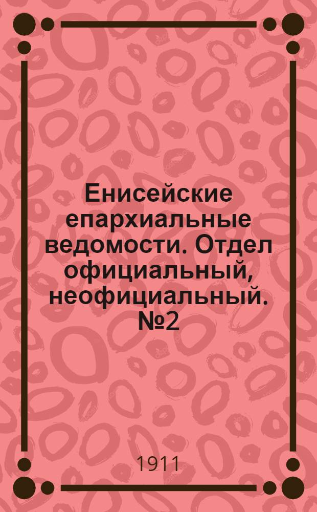 Енисейские епархиальные ведомости. Отдел официальный, неофициальный. № 2 (15 января 1911 г.)