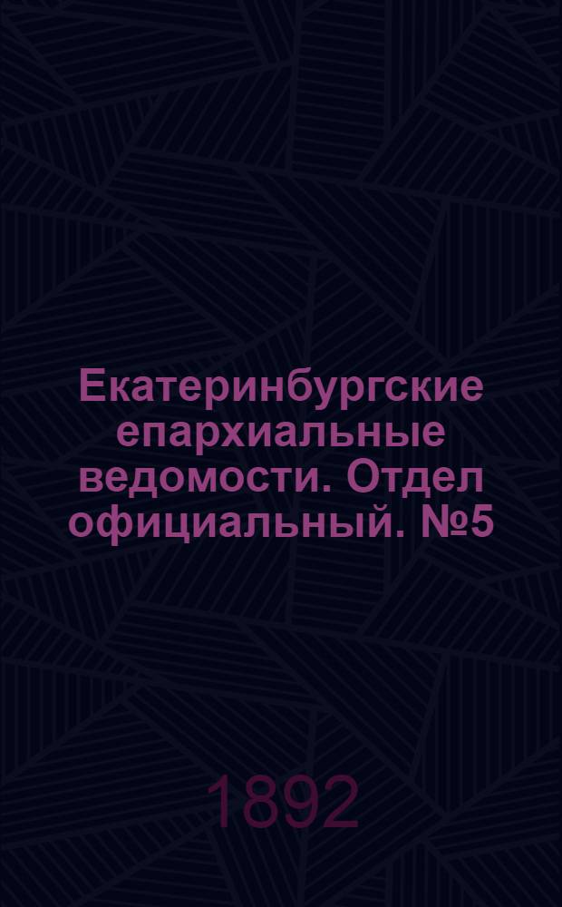 Екатеринбургские епархиальные ведомости. Отдел официальный. № 5 (1 февраля 1892 г.)