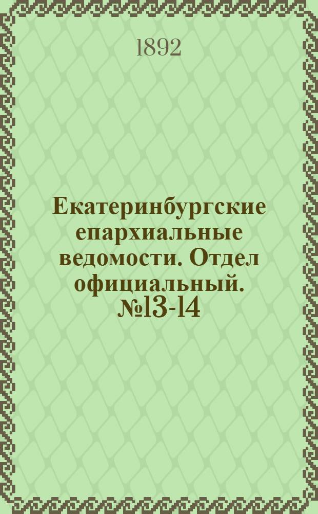 Екатеринбургские епархиальные ведомости. Отдел официальный. № 13-14 (28 марта - 4 апреля 1892 г.)
