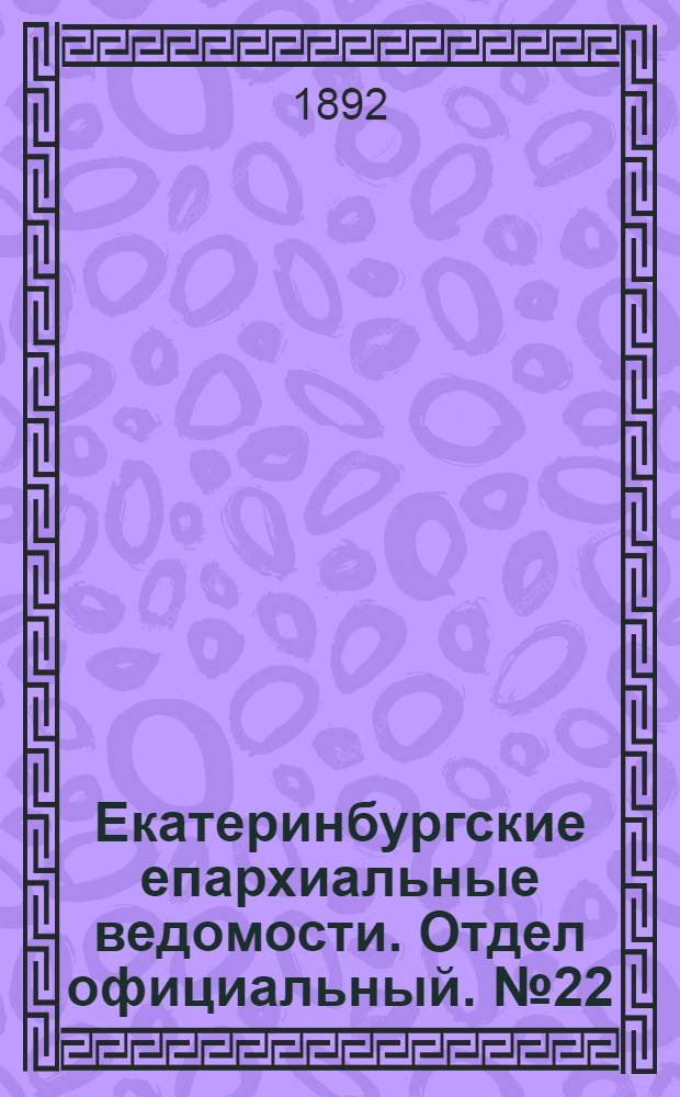 Екатеринбургские епархиальные ведомости. Отдел официальный. № 22 (30 мая 1892 г.)