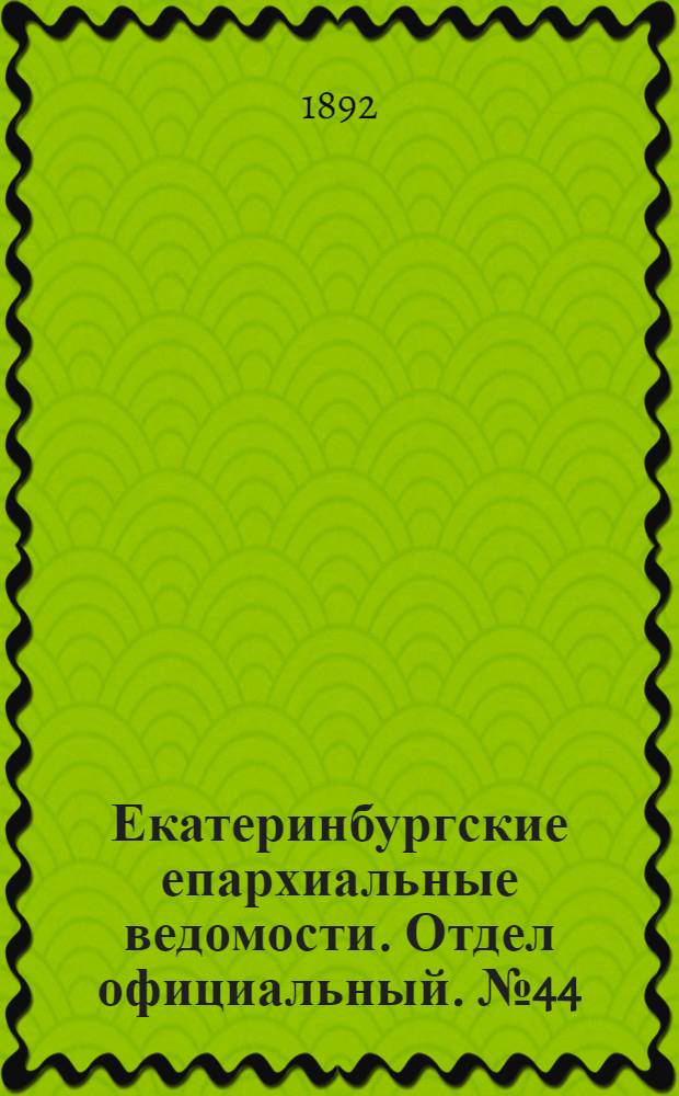 Екатеринбургские епархиальные ведомости. Отдел официальный. № 44 (31 октября 1892 г.)