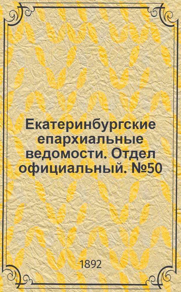 Екатеринбургские епархиальные ведомости. Отдел официальный. № 50 (12 декабря 1892 г.)