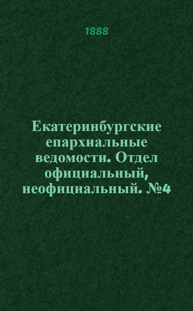 Екатеринбургские епархиальные ведомости. Отдел официальный, неофициальный. № 4 (6 февраля 1888 г.)