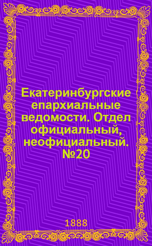 Екатеринбургские епархиальные ведомости. Отдел официальный, неофициальный. № 20 (28 мая 1888 г.)