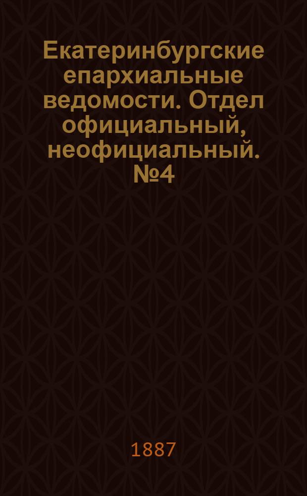 Екатеринбургские епархиальные ведомости. Отдел официальный, неофициальный. № 4 (31 января 1887 г.)
