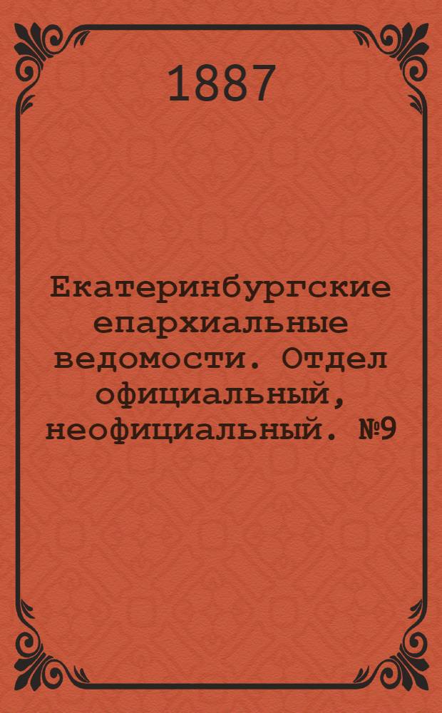 Екатеринбургские епархиальные ведомости. Отдел официальный, неофициальный. № 9 (7 февраля 1887 г.)