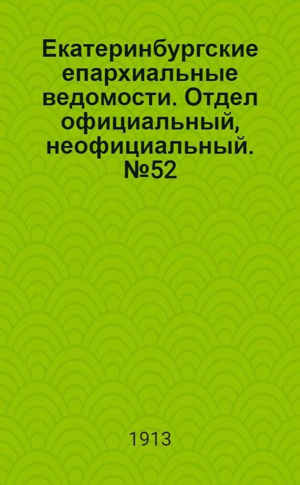 Екатеринбургские епархиальные ведомости. Отдел официальный, неофициальный. № 52 (29 декабря 1913 г.)