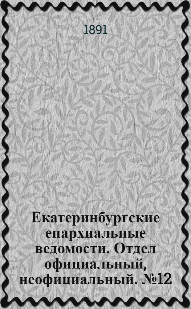 Екатеринбургские епархиальные ведомости. Отдел официальный, неофициальный. № 12 (23 марта 1891 г.)