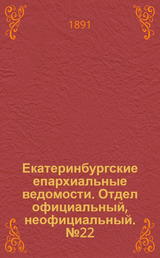 Екатеринбургские епархиальные ведомости. Отдел официальный, неофициальный. № 22 (8 июня 1891 г.)