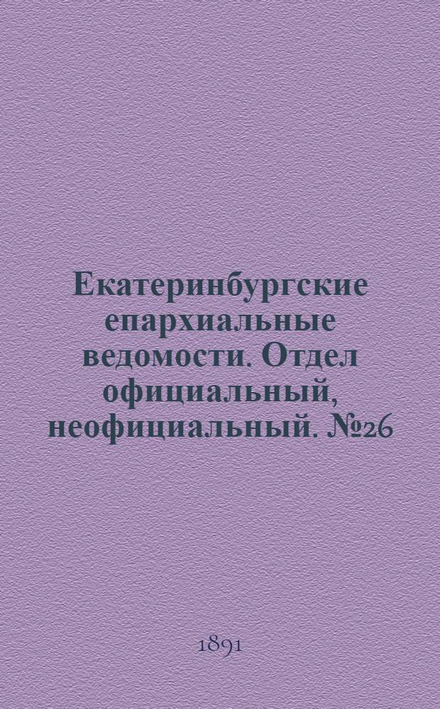 Екатеринбургские епархиальные ведомости. Отдел официальный, неофициальный. № 26 (6 июля 1891 г.)