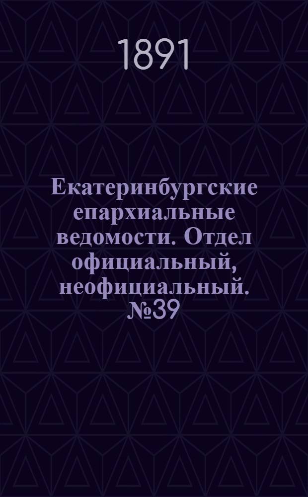 Екатеринбургские епархиальные ведомости. Отдел официальный, неофициальный. № 39 (5 октября 1891 г.)