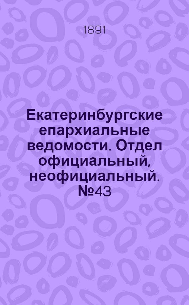 Екатеринбургские епархиальные ведомости. Отдел официальный, неофициальный. № 43 (4 ноября 1891 г.)