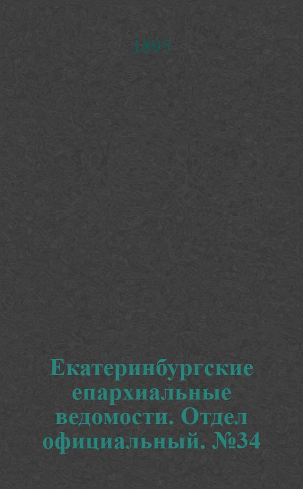 Екатеринбургские епархиальные ведомости. Отдел официальный. № 34 (19 августа 1895 г.)