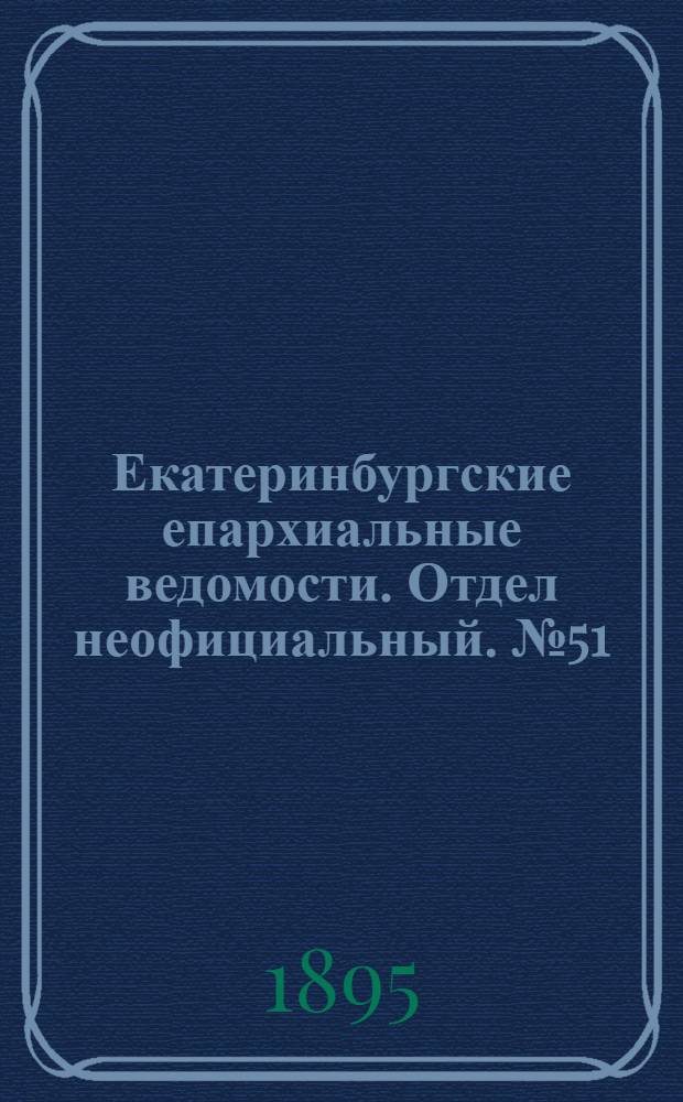 Екатеринбургские епархиальные ведомости. Отдел неофициальный. № 51 (16 декабря 1895 г.)
