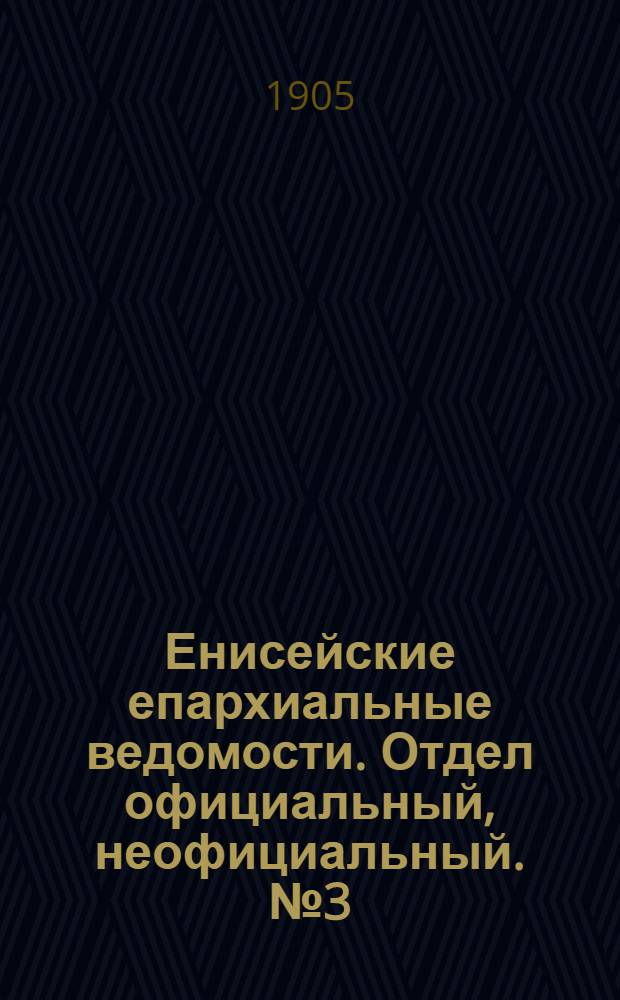 Енисейские епархиальные ведомости. Отдел официальный, неофициальный. № 3 (1 февраля 1905 г.)