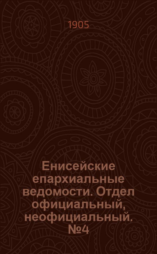 Енисейские епархиальные ведомости. Отдел официальный, неофициальный. № 4 (16 февраля 1905 г.)