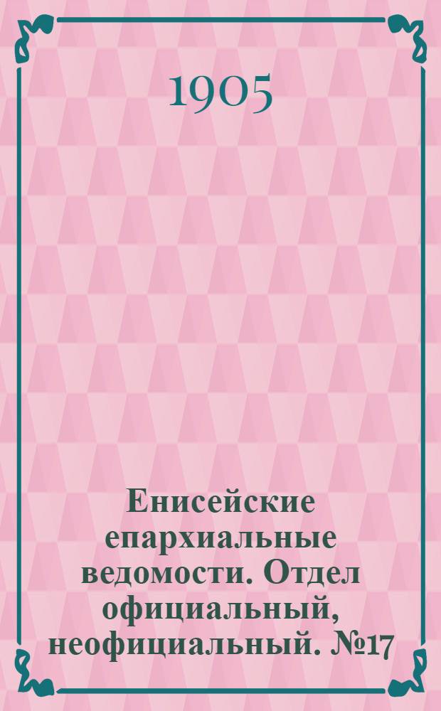 Енисейские епархиальные ведомости. Отдел официальный, неофициальный. № 17 (1 сентября 1905 г.)